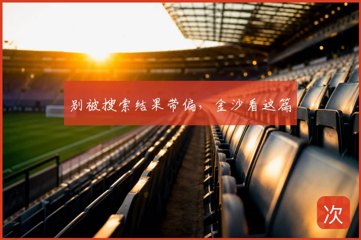 别被搜索结果带偏，金沙看这篇